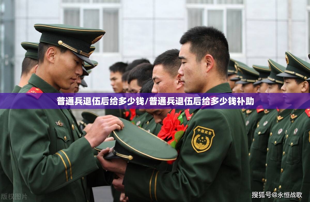 普通兵退伍后给多少钱/普通兵退伍后给多少钱补助 普通兵退伍后给多少钱/普通兵退伍后给多少钱补助