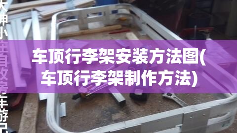 车顶行李架安装方法图(车顶行李架制作方法) 车顶行李架安装方法图(车顶行李架制作方法)