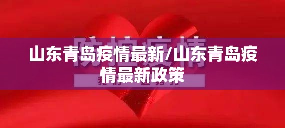 山东青岛疫情最新/山东青岛疫情最新政策 山东青岛疫情最新/山东青岛疫情最新政策