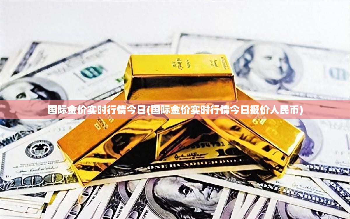 国际金价实时行情今日(国际金价实时行情今日报价人民币) 国际金价实时行情今日(国际金价实时行情今日报价人民币)