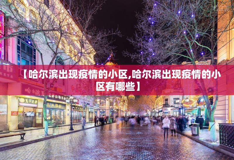 【哈尔滨出现疫情的小区,哈尔滨出现疫情的小区有哪些】 【哈尔滨出现疫情的小区,哈尔滨出现疫情的小区有哪些】