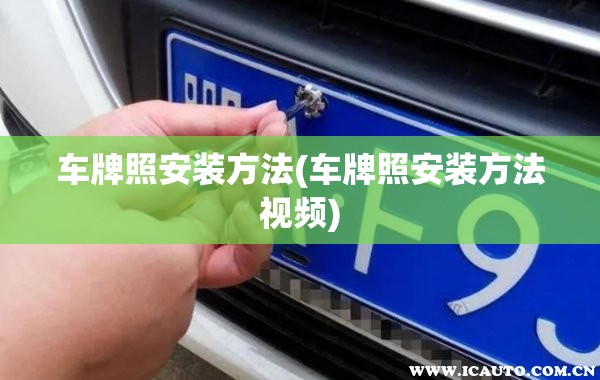 车牌照安装方法(车牌照安装方法视频) 车牌照安装方法(车牌照安装方法视频)
