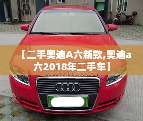 【二手奥迪A六新款,奥迪a六2018年二手车】 【二手奥迪A六新款,奥迪a六2018年二手车】