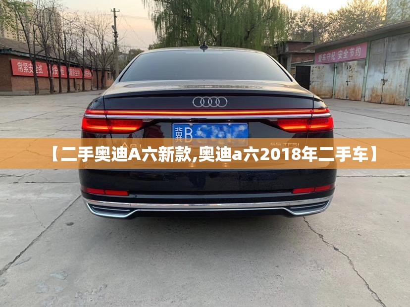 【二手奥迪A六新款,奥迪a六2018年二手车】 【二手奥迪A六新款,奥迪a六2018年二手车】