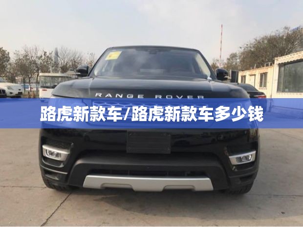路虎新款车/路虎新款车多少钱