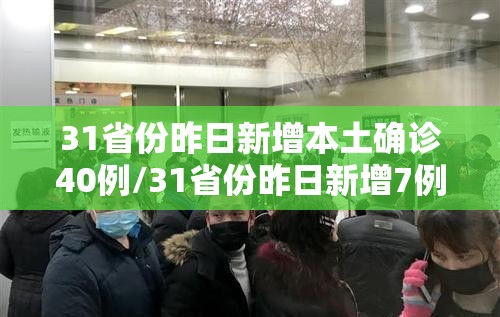 31省份昨日新增本土确诊40例/31省份昨日新增7例确诊