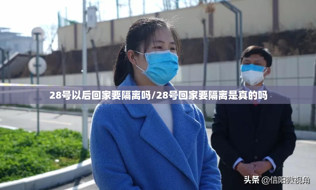 28号以后回家要隔离吗/28号回家要隔离是真的吗 28号以后回家要隔离吗/28号回家要隔离是真的吗