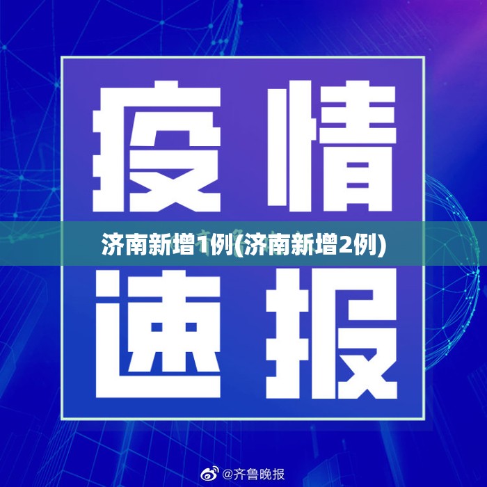 济南新增1例(济南新增2例) 济南新增1例(济南新增2例)