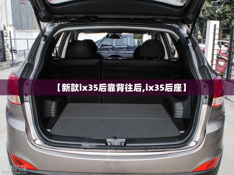 【新款ix35后靠背往后,ix35后座】 【新款ix35后靠背往后,ix35后座】