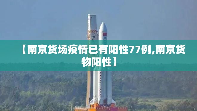 【南京货场疫情已有阳性77例,南京货物阳性】 【南京货场疫情已有阳性77例,南京货物阳性】