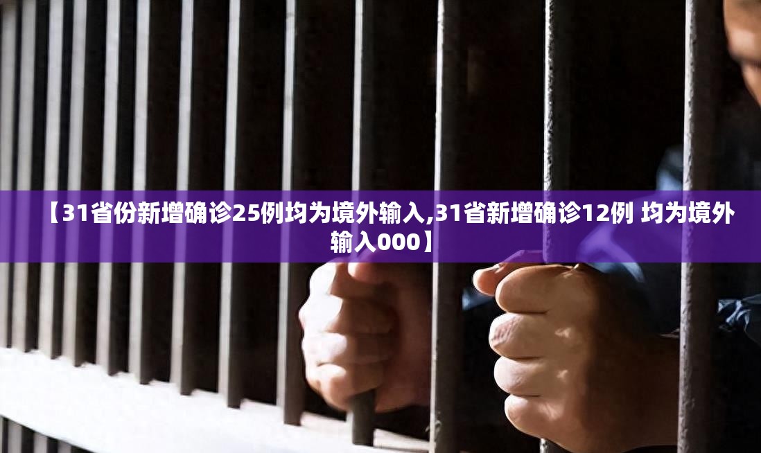 【31省份新增确诊25例均为境外输入,31省新增确诊12例 均为境外输入000】