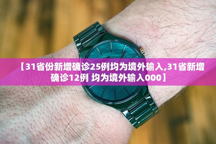 【31省份新增确诊25例均为境外输入,31省新增确诊12例 均为境外输入000】