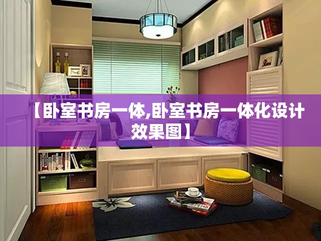 【卧室书房一体,卧室书房一体化设计效果图】 【卧室书房一体,卧室书房一体化设计效果图】