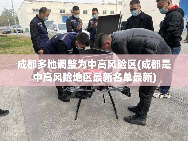成都多地调整为中高风险区(成都是中高风险地区最新名单最新) 成都多地调整为中高风险区(成都是中高风险地区最新名单最新)