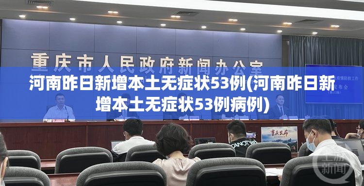 河南昨日新增本土无症状53例(河南昨日新增本土无症状53例病例) 河南昨日新增本土无症状53例(河南昨日新增本土无症状53例病例)