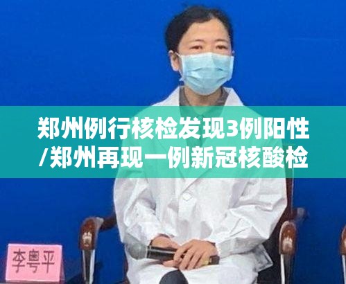 郑州例行核检发现3例阳性/郑州再现一例新冠核酸检测阳性