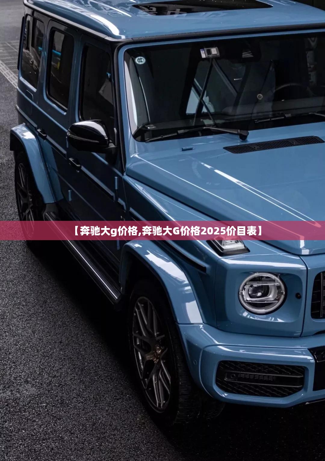 【奔驰大g价格,奔驰大G价格2025价目表】 【奔驰大g价格,奔驰大G价格2025价目表】
