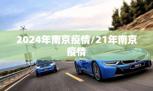 2024年南京疫情/21年南京疫情 2024年南京疫情/21年南京疫情