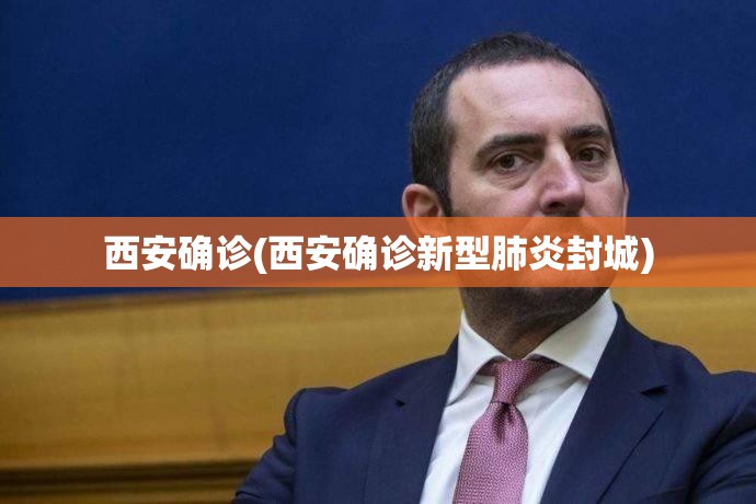 西安确诊(西安确诊新型肺炎封城) 西安确诊(西安确诊新型肺炎封城)