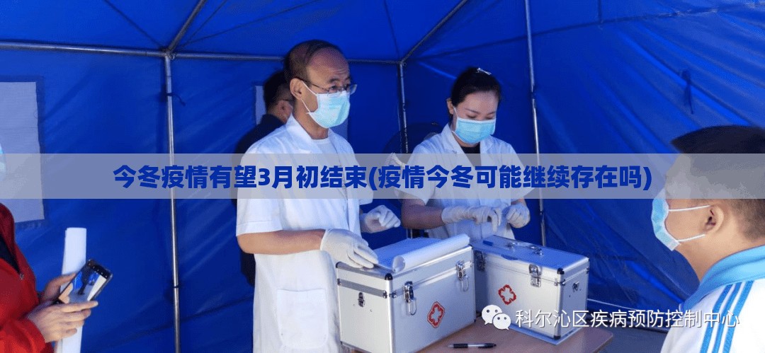 今冬疫情有望3月初结束(疫情今冬可能继续存在吗)