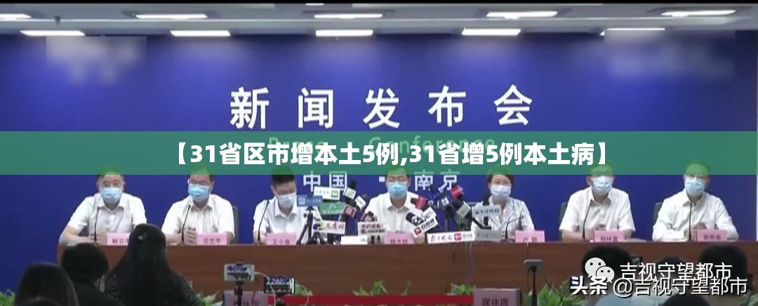【31省区市增本土5例,31省增5例本土病】 【31省区市增本土5例,31省增5例本土病】