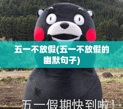 五一不放假(五一不放假的幽默句子) 五一不放假(五一不放假的幽默句子)