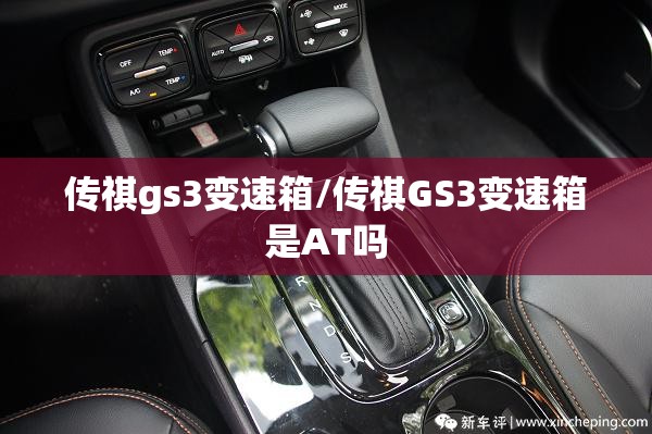 传祺gs3变速箱/传祺GS3变速箱是AT吗 传祺gs3变速箱/传祺GS3变速箱是AT吗