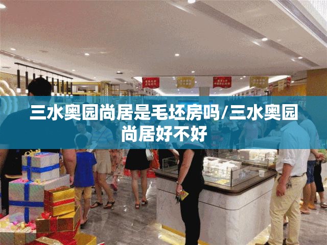 三水奥园尚居是毛坯房吗/三水奥园尚居好不好 三水奥园尚居是毛坯房吗/三水奥园尚居好不好