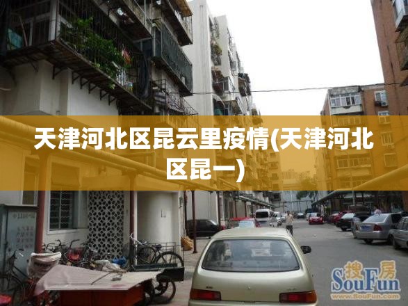 天津河北区昆云里疫情(天津河北区昆一) 天津河北区昆云里疫情(天津河北区昆一)