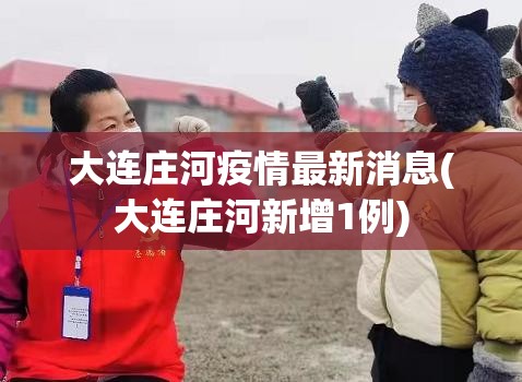 大连庄河疫情最新消息(大连庄河新增1例) 大连庄河疫情最新消息(大连庄河新增1例)