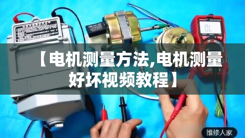 【电机测量方法,电机测量好坏视频教程】