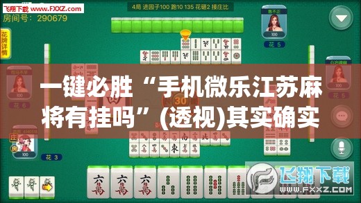 一键必胜“手机微乐江苏麻将有挂吗”(透视)其实确实有挂