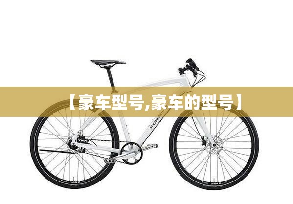 【豪车型号,豪车的型号】 【豪车型号,豪车的型号】