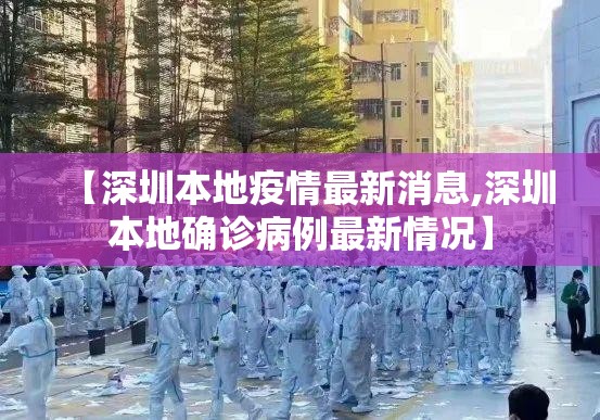 【深圳本地疫情最新消息,深圳本地确诊病例最新情况】 【深圳本地疫情最新消息,深圳本地确诊病例最新情况】