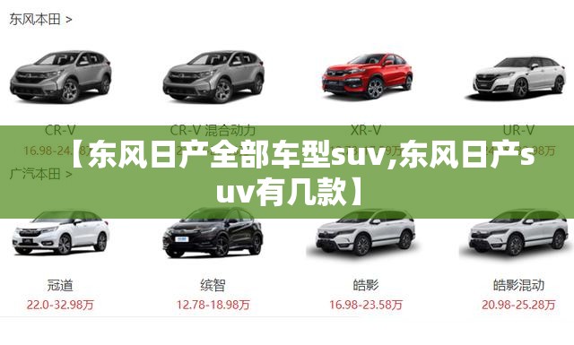 【东风日产全部车型suv,东风日产suv有几款】 【东风日产全部车型suv,东风日产suv有几款】
