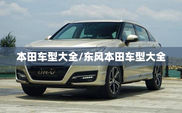 本田车型大全/东风本田车型大全 本田车型大全/东风本田车型大全