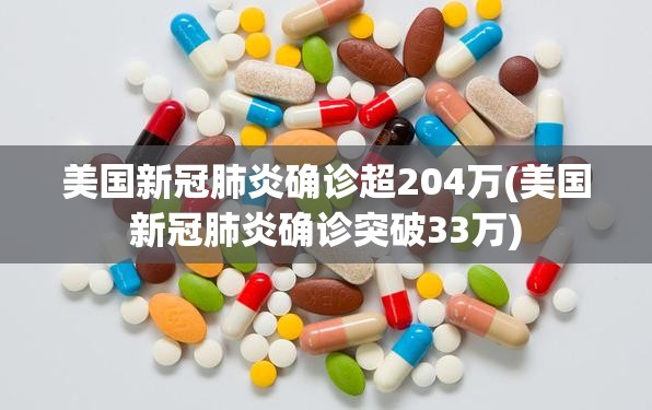 美国新冠肺炎确诊超204万(美国新冠肺炎确诊突破33万) 美国新冠肺炎确诊超204万(美国新冠肺炎确诊突破33万)