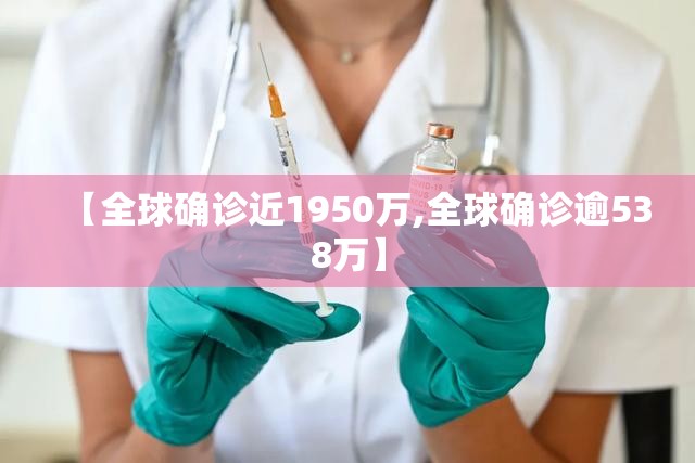 【全球确诊近1950万,全球确诊逾538万】 【全球确诊近1950万,全球确诊逾538万】