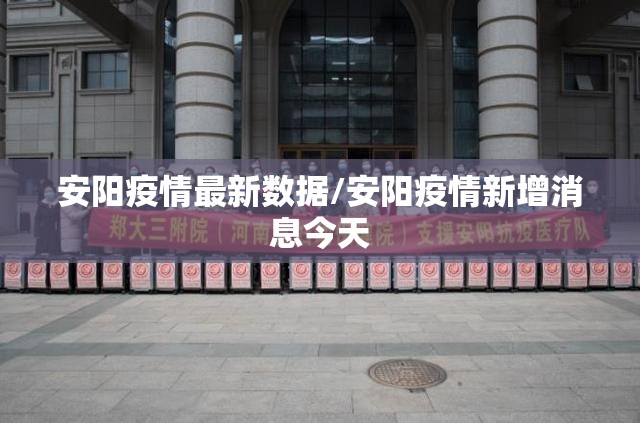 安阳疫情最新数据/安阳疫情新增消息今天 安阳疫情最新数据/安阳疫情新增消息今天