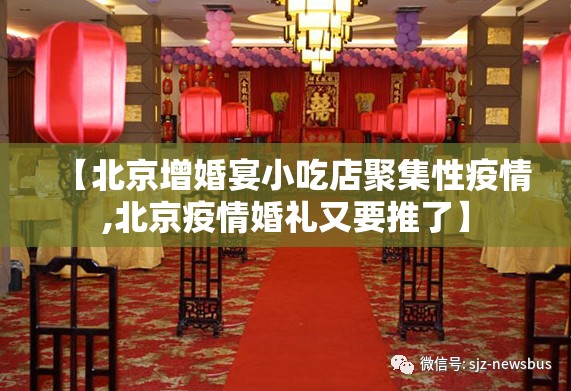 【北京增婚宴小吃店聚集性疫情,北京疫情婚礼又要推了】