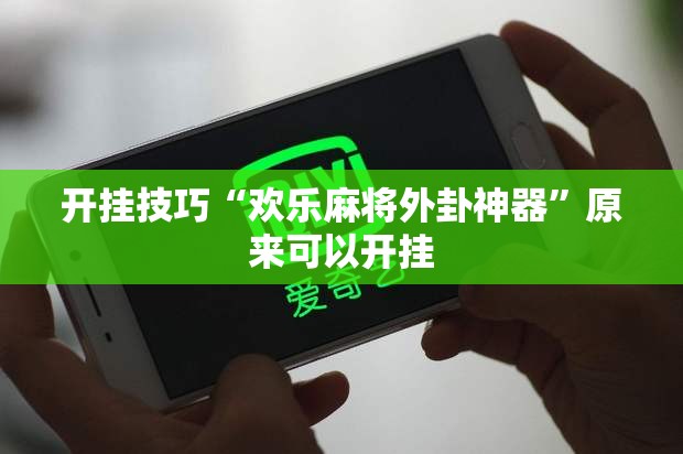 开挂技巧“欢乐麻将外卦神器”原来可以开挂