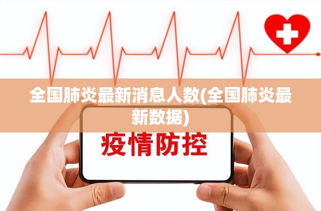 全国肺炎最新消息人数(全国肺炎最新数据) 全国肺炎最新消息人数(全国肺炎最新数据)
