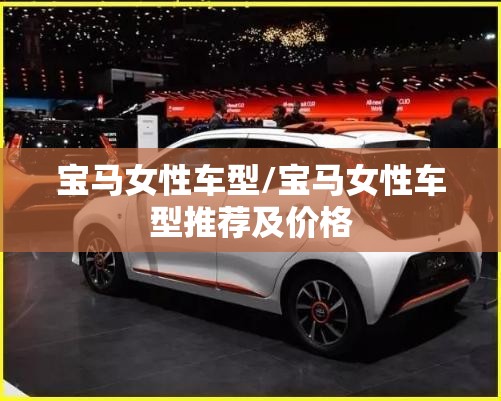 宝马女性车型/宝马女性车型推荐及价格