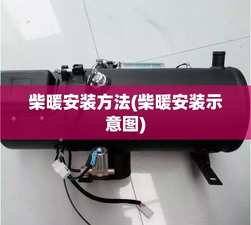 柴暖安装方法(柴暖安装示意图) 柴暖安装方法(柴暖安装示意图)