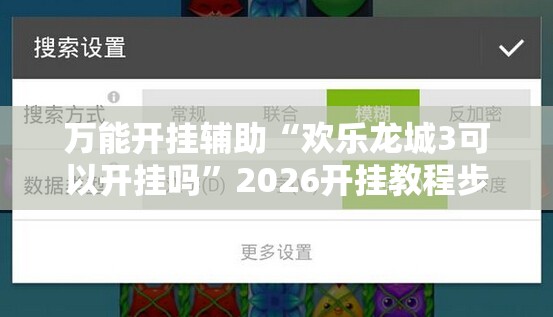 万能开挂辅助“欢乐龙城3可以开挂吗”2026开挂教程步骤