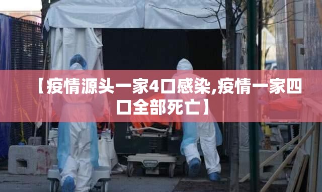 【疫情源头一家4口感染,疫情一家四口全部死亡】 【疫情源头一家4口感染,疫情一家四口全部死亡】