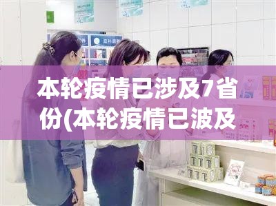 本轮疫情已涉及7省份(本轮疫情已波及11省份 扩散风险加大) 本轮疫情已涉及7省份(本轮疫情已波及11省份 扩散风险加大)