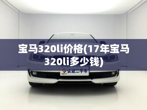 宝马320li价格(17年宝马320li多少钱) 宝马320li价格(17年宝马320li多少钱)