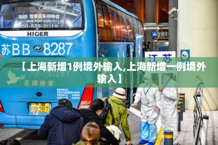 【上海新增1例境外输入,上海新增一例境外输入】 【上海新增1例境外输入,上海新增一例境外输入】