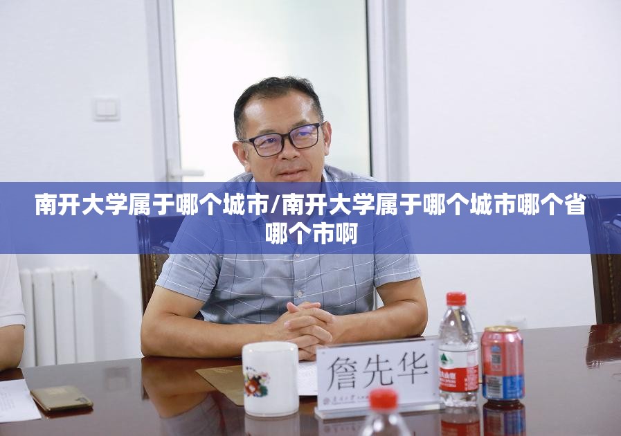 南开大学属于哪个城市/南开大学属于哪个城市哪个省哪个市啊 南开大学属于哪个城市/南开大学属于哪个城市哪个省哪个市啊